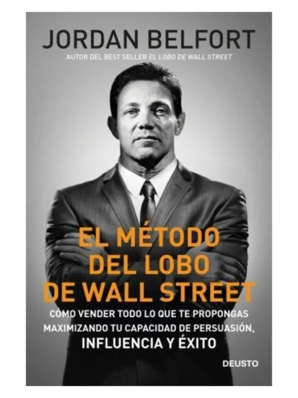 EL MÉTODO DEL LOBO DE WALL STREET - Cómo vender todo lo que te propongas maximizando tu capacidad de persuasión, inf