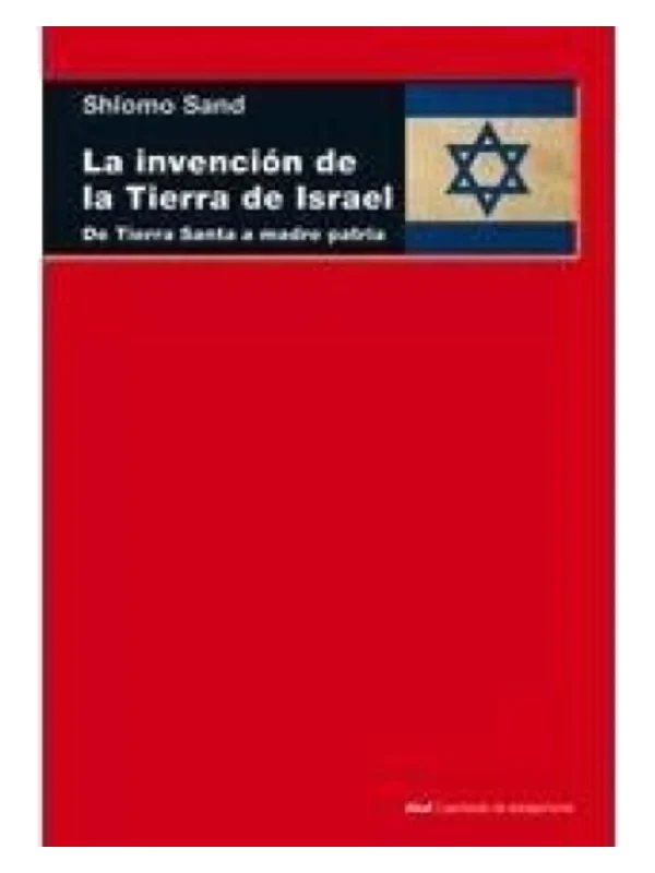 LA INVENCIÓN DE LA TIERRA DE ISRAEL - De Tierra Santa a madre patria