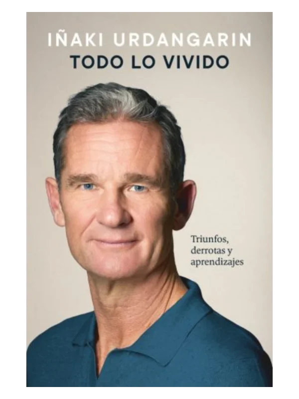 TODO LO VIVIDO - Triunfos, derrotas y aprendizajes. Memorias de Iñaki Urdangarin