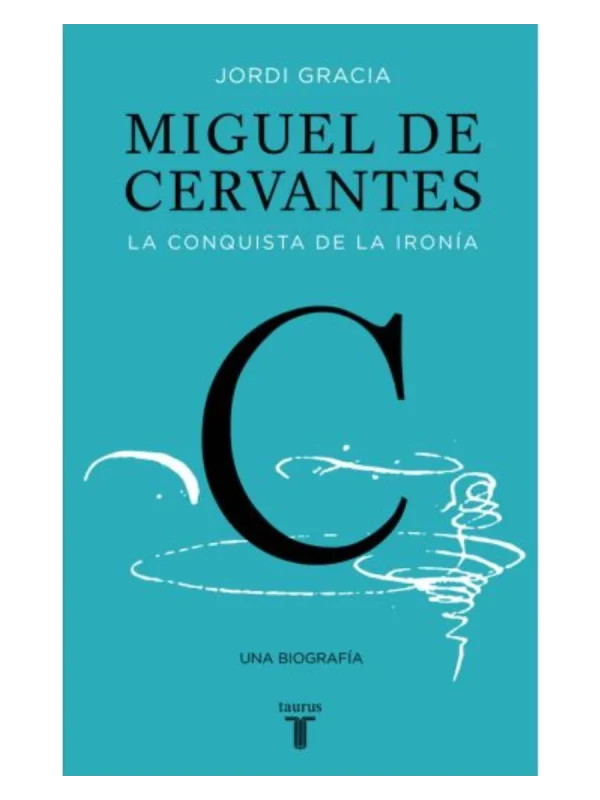 MIGUEL DE CERVANTES, LA CONQUISTA DE LA IRONÍA