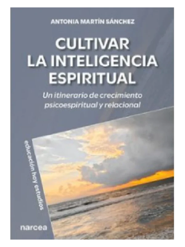 CULTIVAR LA INTELIGENCIA ESPIRITUAL - Un itinerario de crecimiento psicoespiritual y relacional