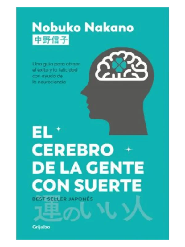 EL CEREBRO DE LA GENTE CON SUERTE - Una guía para atraer el éxito y la felicidad con ayuda de la neurociencia