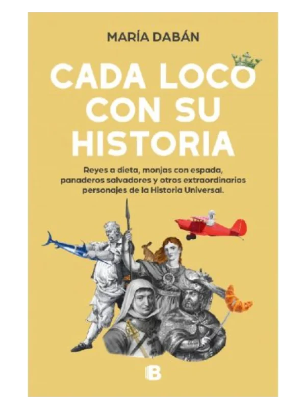 CADA LOCO CON SU HISTORIA - Reyes a dieta, monjas con espada, panaderos salvadores y otros extraordinarios p