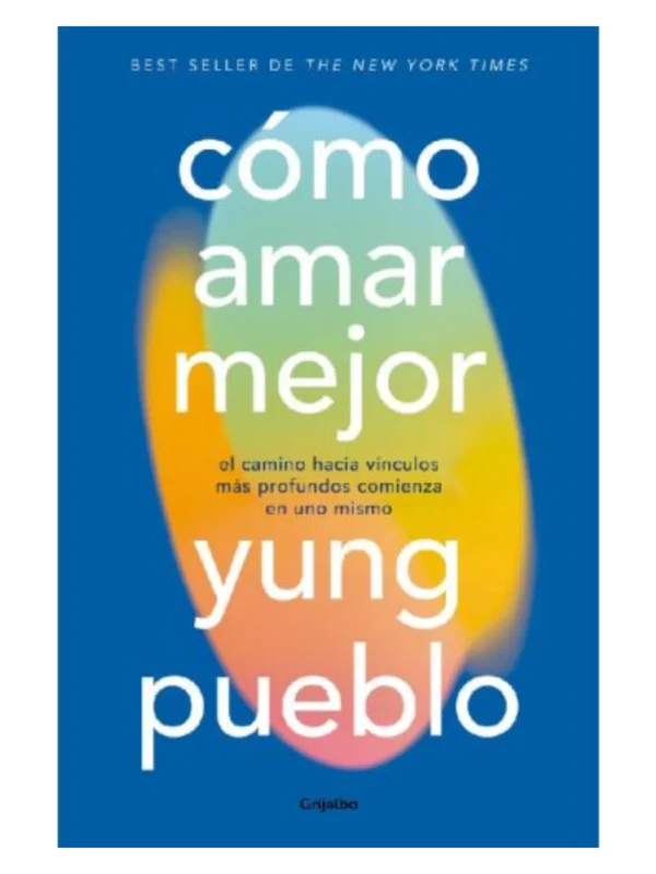 CÓMO AMAR MEJOR - El camino hacia vínculos más profundos comienza en uno mismo